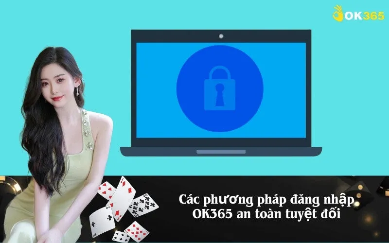 Các phương pháp đăng nhập OK365 an toàn tuyệt đối