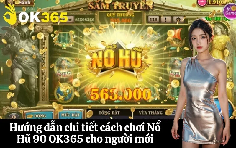 Hướng dẫn chi tiết cách chơi Nổ Hũ 90 OK365 cho người mới