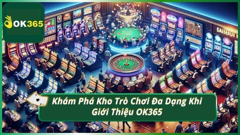Khám Phá Kho Trò Chơi Đa Dạng Khi Giới Thiệu OK365