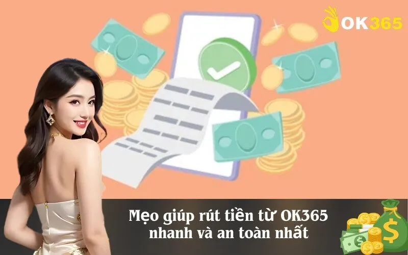 Mẹo giúp rút tiền từ OK365 nhanh và an toàn nhất